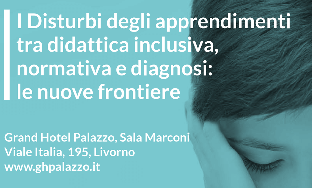 Venerdì 24.05.2019 – I Disturbi degli apprendimenti tra didattica inclusiva, normativa e diagnosi: le nuove frontiere